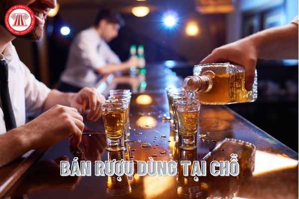 Để có thể bán rượu tiêu dùng tại chỗ thì cần phải đáp ứng được những điều kiện nào?