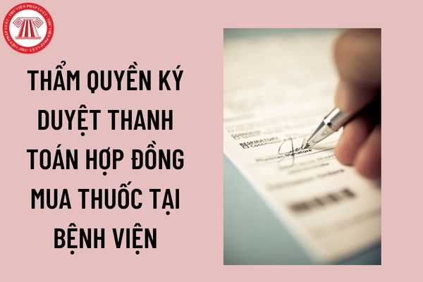 Phó giám đốc bệnh viện có thẩm quyền ký duyệt thanh toán hợp đồng mua thuốc cho đơn vị sau khi được ủy quyền điều hành công việc từ giám đốc không? 