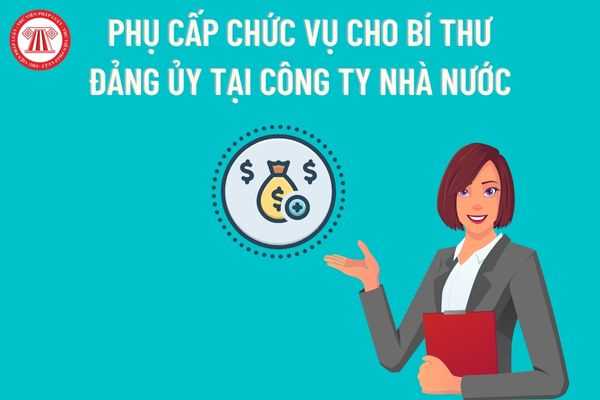 Đối với Bí thư Đảng ủy tại công ty nhà nước thì mức phụ cấp chức vụ được hưởng là bao nhiêu? 