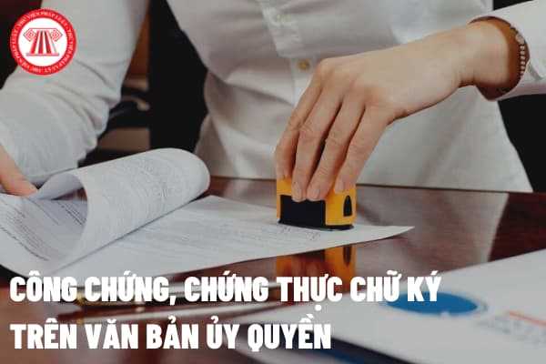 Công chứng, chứng thực chữ ký trên văn bản ủy quyền