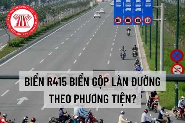 Biển R415: Biển gộp làn đường theo phương tiện? Lỗi đi sai làn đường bị phạt bao nhiêu tiền năm 2022?