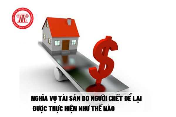 Nghĩa vụ tài sản do người chết để lại được thực hiện như thế nào