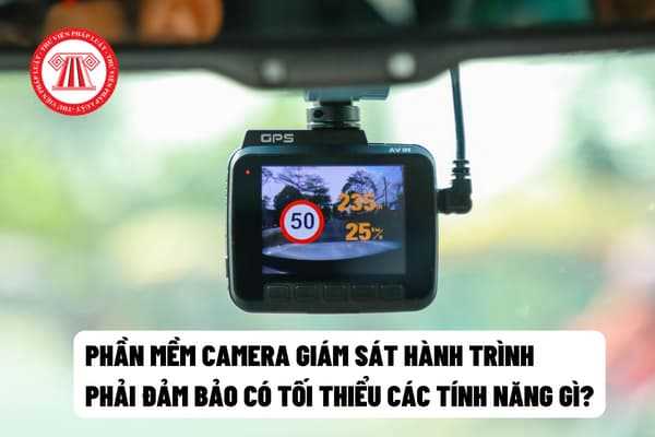 Phần mềm camera giám sát hành trình          phải đảm bảo có tối thiểu các tính năng gì?