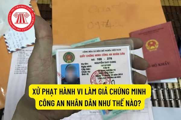 Xử phạt hành vi làm giả chứng minh công an nhân dân như thế nào?