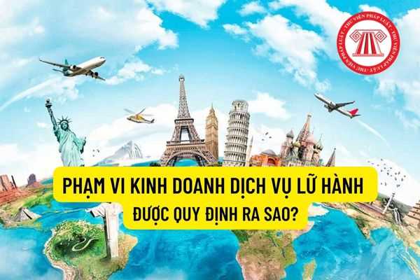 Kinh doanh dịch vụ lữ hành quốc tế được đồng thời kinh doanh dịch vụ lữ hành nội địa không? Phạm vi kinh doanh dịch vụ lữ hành được quy định ra sao?