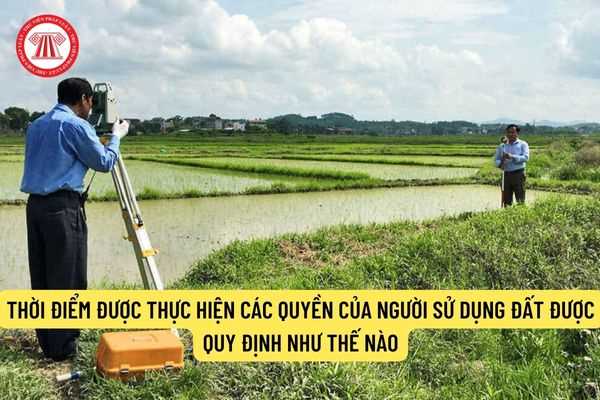 Thời điểm được thực hiện các quyền của người sử dụng đất được quy định như thế nào?