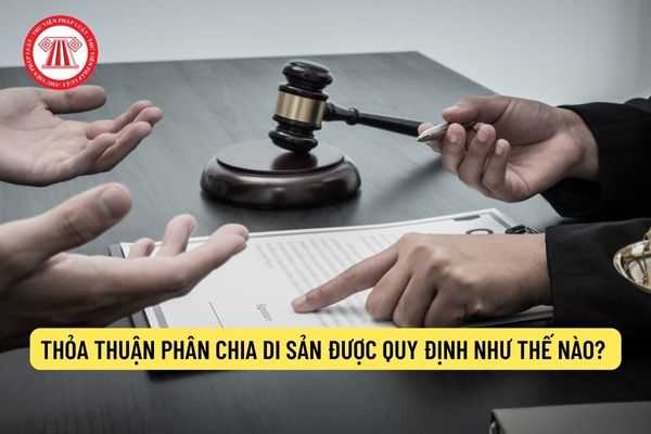 Thỏa thuận phân chia di sản được quy định như thế nào?