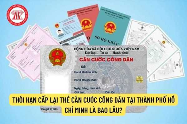 Thời hạn cấp lại thẻ căn cước công dân tại Thành phố Hồ Chí Minh là bao lâu?