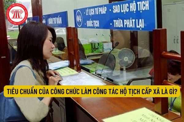 Tiêu chuẩn của công chức làm công tác hộ tịch cấp xã là gì?