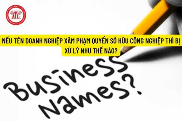 Nếu tên doanh nghiệp xâm phạm quyền sở hữu công nghiệp thì bị xử lý như thế nào?