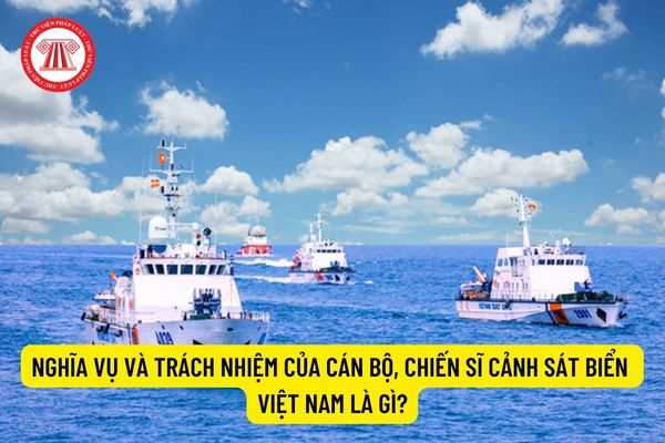 Nghĩa vụ và trách nhiệm của cán bộ, chiến sĩ cảnh sát biển Việt Nam là gì?