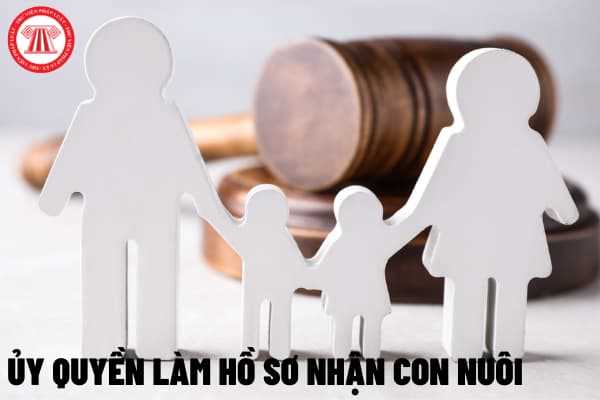Người đang định cư nước ngoài ủy quyền cho người Việt Nam làm hồ sơ nhận con nuôi được không?