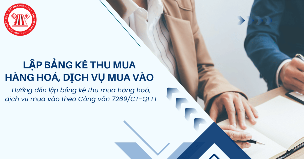Hướng dẫn lập bảng kê thu mua hàng hoá, dịch vụ mua vào theo Công văn 7269/CT-QLTT chi tiết?