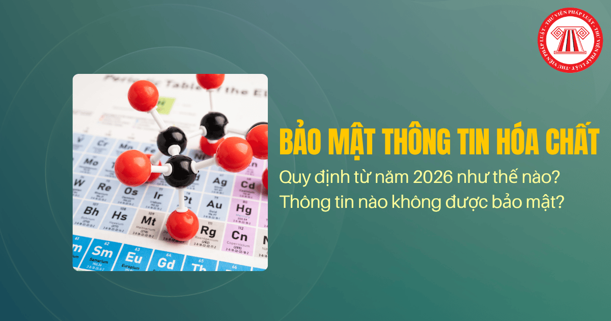  Quy định về bảo mật thông tin hóa chất từ năm 2026 như thế nào? Thông tin nào không được bảo mật?