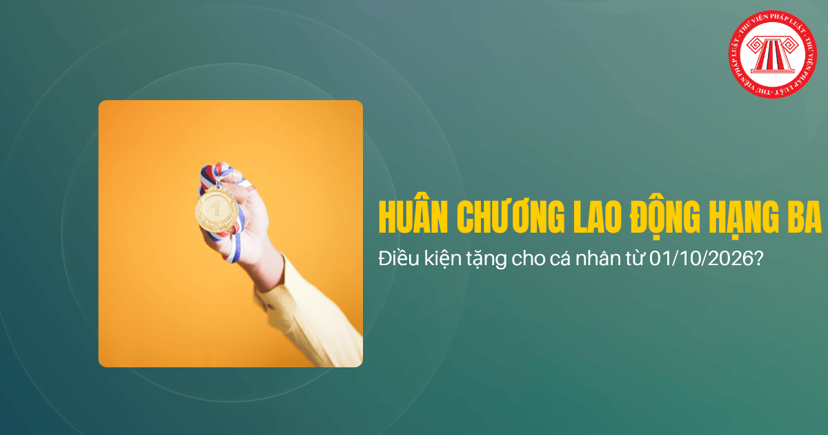 Điều kiện tặng Huân chương Lao động hạng Ba cho cá nhân, tập thể trong nước từ 01/10/2026 như thế nào?