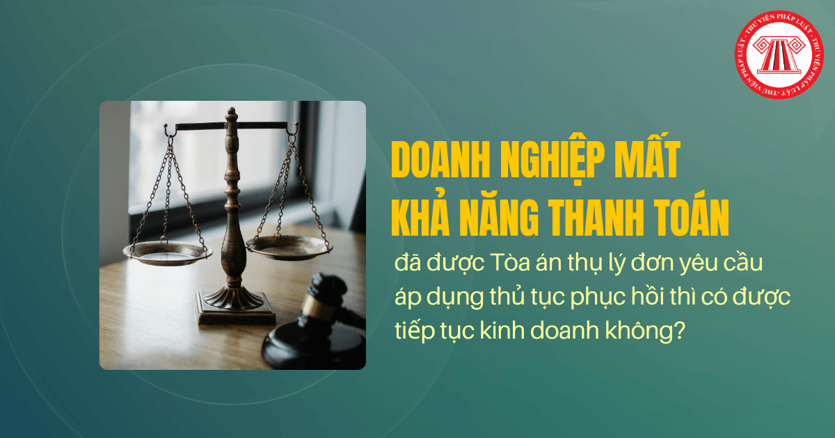 Doanh nghiệp mất khả năng thanh toán đã được Tòa án thụ lý đơn yêu cầu áp dụng thủ tục phục hồi thì có được tiếp tục kinh doanh không?