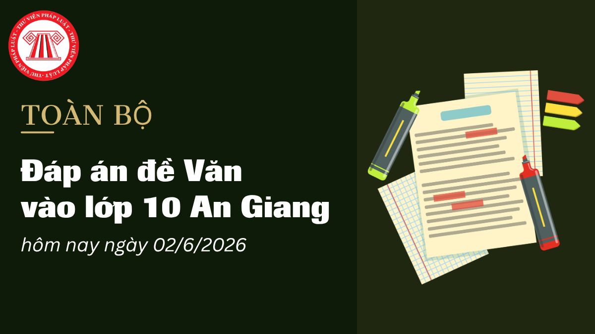Đáp án đề Văn vào 10 An Giang 2026 hôm nay 02/6/2026 chi tiết 