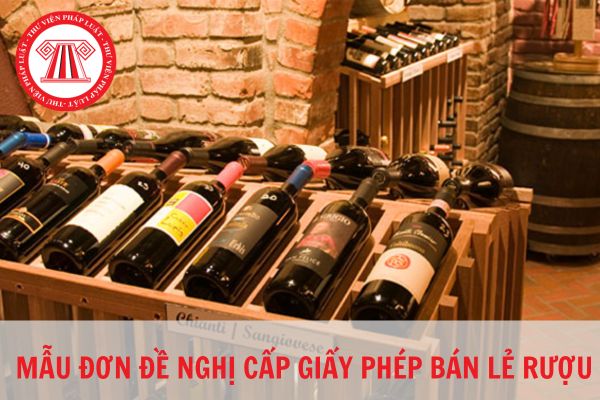 Đơn đề nghị cấp giấy phép bán lẻ rượu chuẩn pháp lý năm 2023?