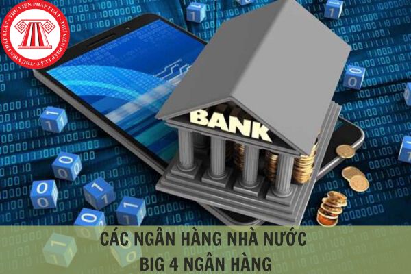 Danh sách các ngân hàng nhà nước hiện nay? BIG 4 ngân hàng ở Việt Nam là gì?