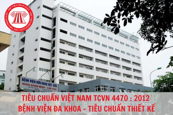 Tiêu chuẩn quốc gia TCVN 4470 : 2012 Bệnh viện đa khoa - Tiêu chuẩn thiết kế?