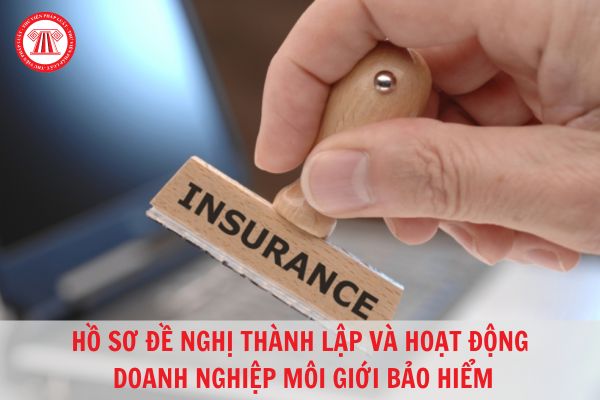 Hồ sơ đề nghị cấp Giấy phép thành lập và hoạt động doanh nghiệp môi giới bảo hiểm có những giấy tờ gì?