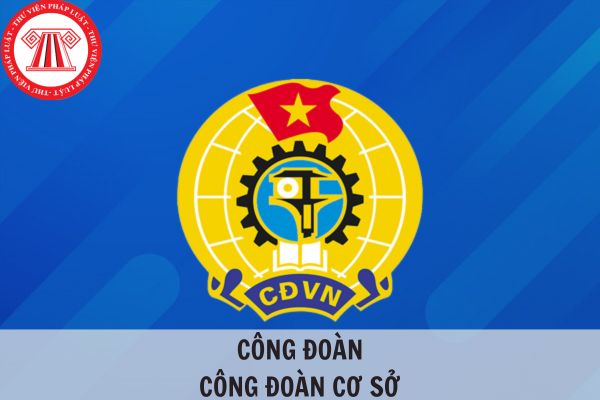 Công đoàn là gì? Công đoàn cơ sở là gì? 