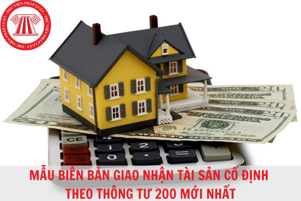 Mẫu biên bản giao nhận tài sản cố định theo Thông tư 200 chuẩn pháp lý?