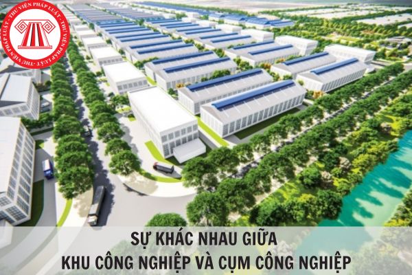 Khu công nghiệp và cụm công nghiệp khác nhau như thế nào?