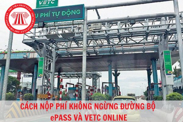 Cách nộp phí không dừng đường bộ ePass và VETC online đơn giản tại nhà? 