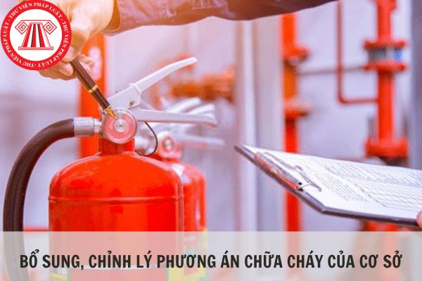 Các trường hợp phải thực hiện bổ sung, chỉnh lý phương án chữa cháy của cơ sở khi đã được phê duyệt trước đó?