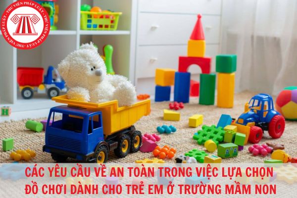 Đồ chơi dành cho trẻ em trong trường mầm non cũng cần tuân thủ theo các yêu cầu của pháp luật?