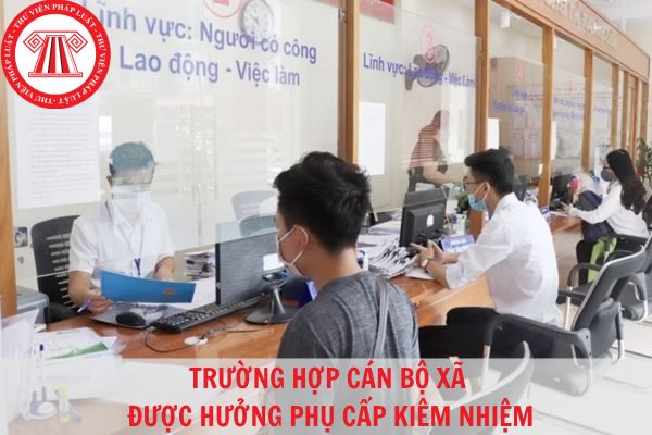 Khi nào thì cán bộ xã được hưởng phụ cấp kiêm nhiệm?