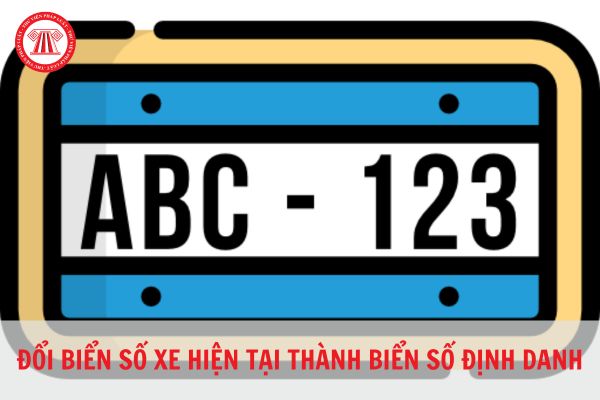 Từ ngày 15/8/2023, có phải đổi biển số xe hiện tại thành biển số định danh hay không?