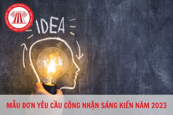 Mẫu đơn yêu cầu công nhận sáng kiến chuẩn pháp lý năm 2023? Đơn yêu cầu công nhận sáng kiến gồm những nội dung gì?