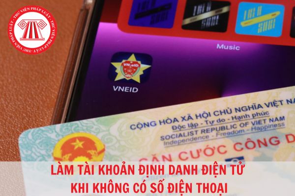 Không có số điện thoại có làm định danh điện tử được không?