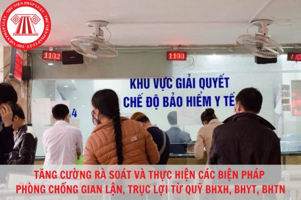 Tăng cường rà soát và thực hiện các biện pháp phòng chống gian lận, trục lợi quỹ bảo hiểm xã hội, bảo hiểm thất nghiệp, bảo hiểm y tế? 