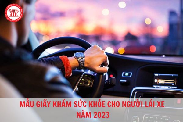 Mẫu Giấy khám sức khỏe người lái xe chuẩn pháp lý mới nhất năm 2023?