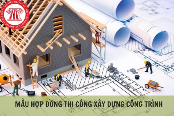 Mẫu hợp đồng thi công xây dựng công trình trọn gói mới nhất?