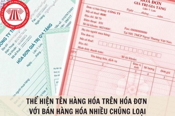 Bán hàng hóa có nhiều chủng loại khác nhau thì tên hàng hóa thể hiện trên hóa đơn như thế nào?