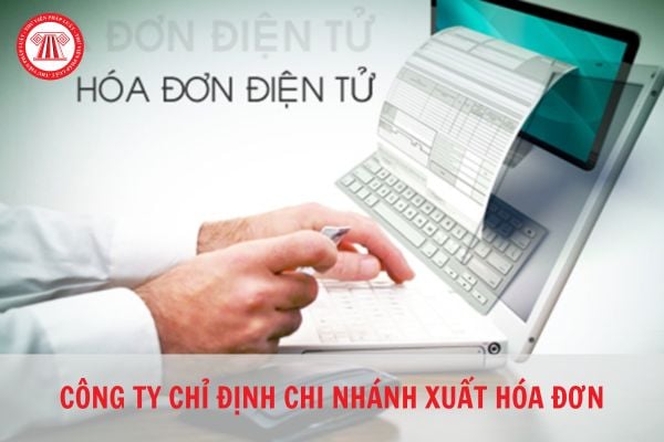 Công ty có thể chỉ định chi nhánh xuất hóa đơn không?