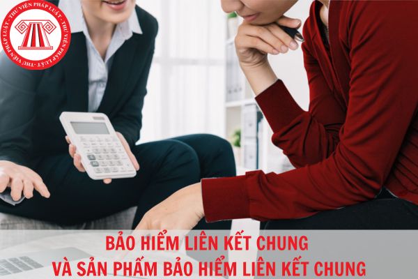 Bảo hiểm liên kết chung là gì? Sản phẩm bảo hiểm liên kết chung có đặc điểm nào?