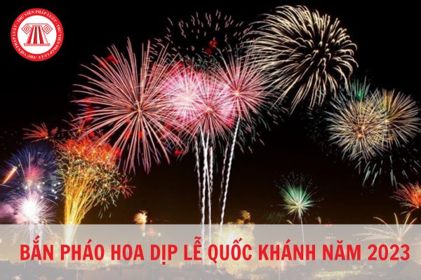 Lễ Quốc khánh 2023 có tổ chức bắn pháo hoa không? Lễ Quốc khánh 2023 người lao động được nghỉ bao nhiêu ngày?