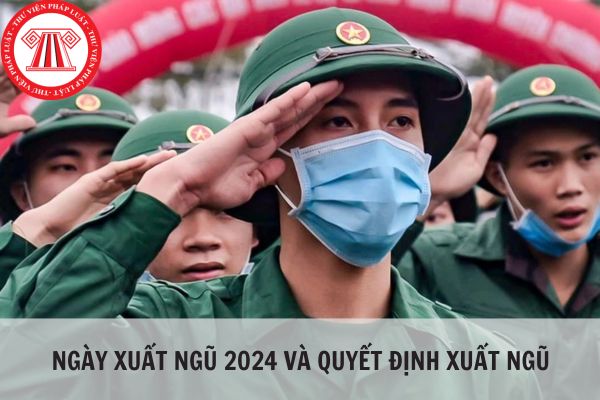 Ngày xuất ngũ năm 2024 là ngày nào? Quyết định xuất ngũ năm 2024 khi nào có?