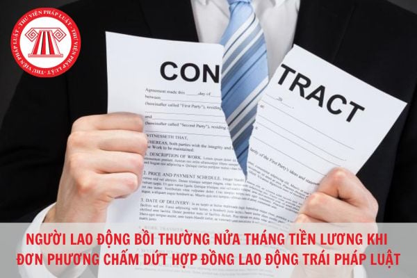 Bồi thường nửa tháng tiền lương khi người lao động đơn phương chấm dứt hợp đồng lao động trái pháp luật?