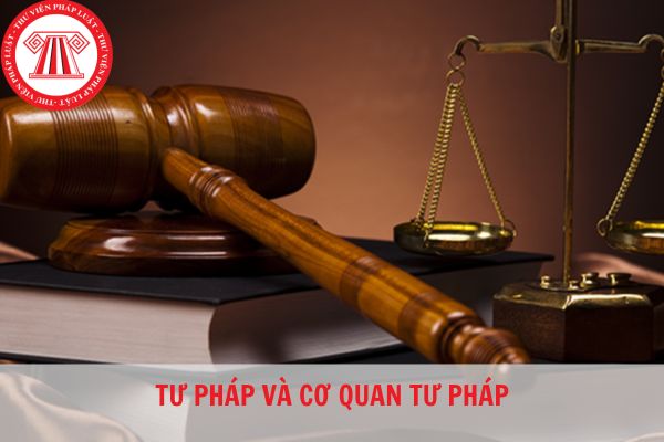 Tư pháp là gì? Cơ quan tư pháp ở Việt Nam gồm những cơ quan nào?