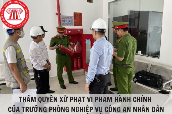 Thông tư 65/2023/TT-BCA về thẩm quyền xử phạt vi phạm hành chính của Trưởng phòng nghiệp vụ Công an nhân dân?