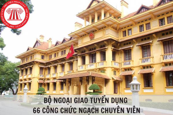 Bộ Ngoại Giao thông báo tuyển dụng 66 công chức ngạch chuyên viên?