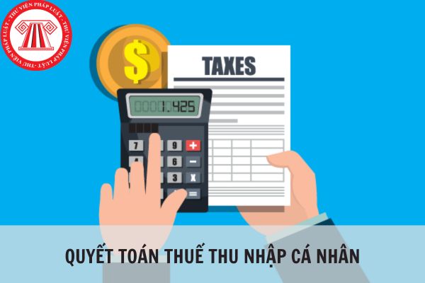 Quyết toán thuế thu nhập cá nhân là gì? Nộp hồ sơ quyết toán thuế thu nhập cá nhân ở đâu?