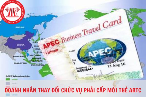 Khi công ty thay đổi loại hình doanh nghiệp thì dẫn đến doanh nhân có sự thay đổi về chức vụ công tác thì có phải cấp mới thẻ ABTC không?