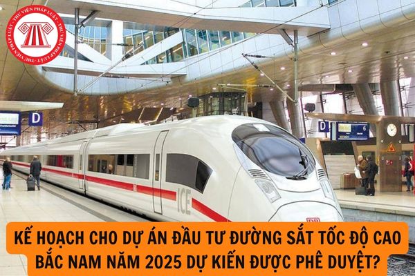 Kế hoạch cho dự án đầu tư đường sắt tốc độ cao Bắc Nam năm 2025 dự kiến được phê duyệt?